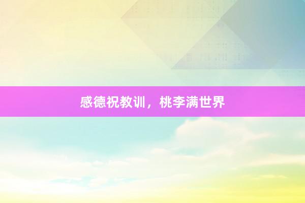 感德祝教训，桃李满世界